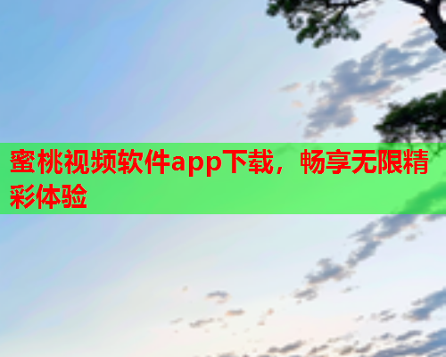 草莓香蕉丝瓜茄子视频，蜜桃视频软件app下载，畅享无限精彩体验